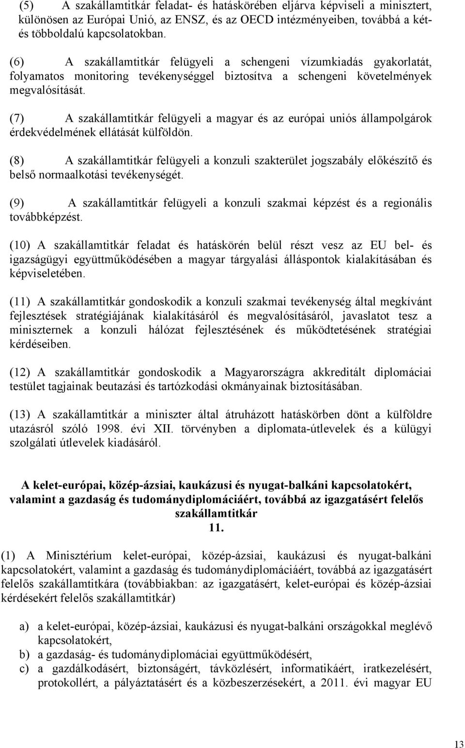 (7) A szakállamtitkár felügyeli a magyar és az európai uniós állampolgárok érdekvédelmének ellátását külföldön.