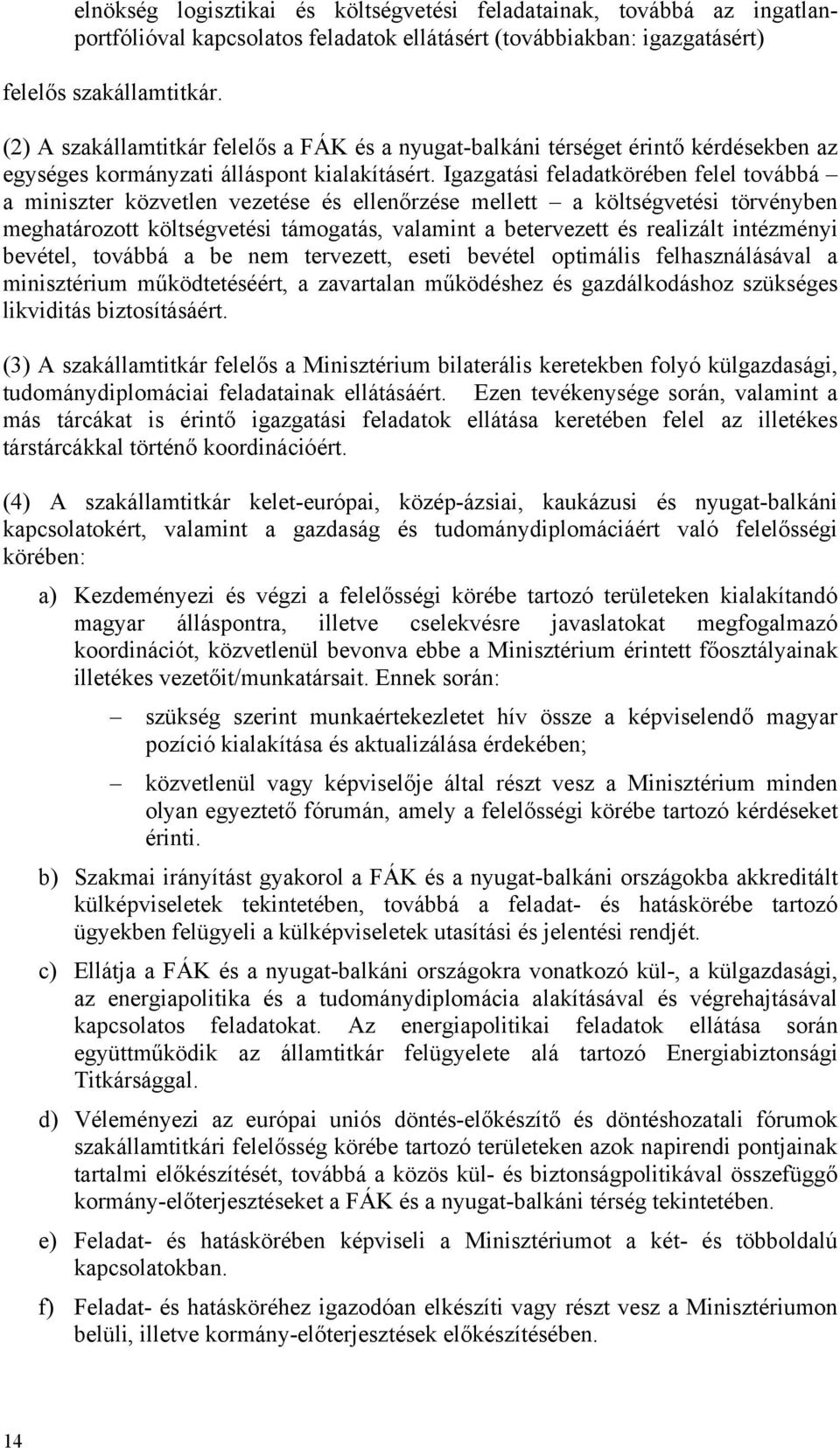 Igazgatási feladatkörében felel továbbá a miniszter közvetlen vezetése és ellenőrzése mellett a költségvetési törvényben meghatározott költségvetési támogatás, valamint a betervezett és realizált