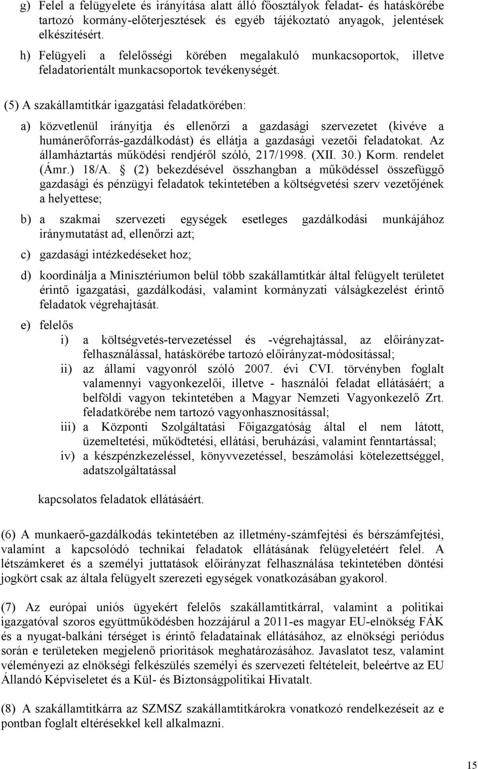 (5) A szakállamtitkár igazgatási feladatkörében: a) közvetlenül irányítja és ellenőrzi a gazdasági szervezetet (kivéve a humánerőforrás-gazdálkodást) és ellátja a gazdasági vezetői feladatokat.