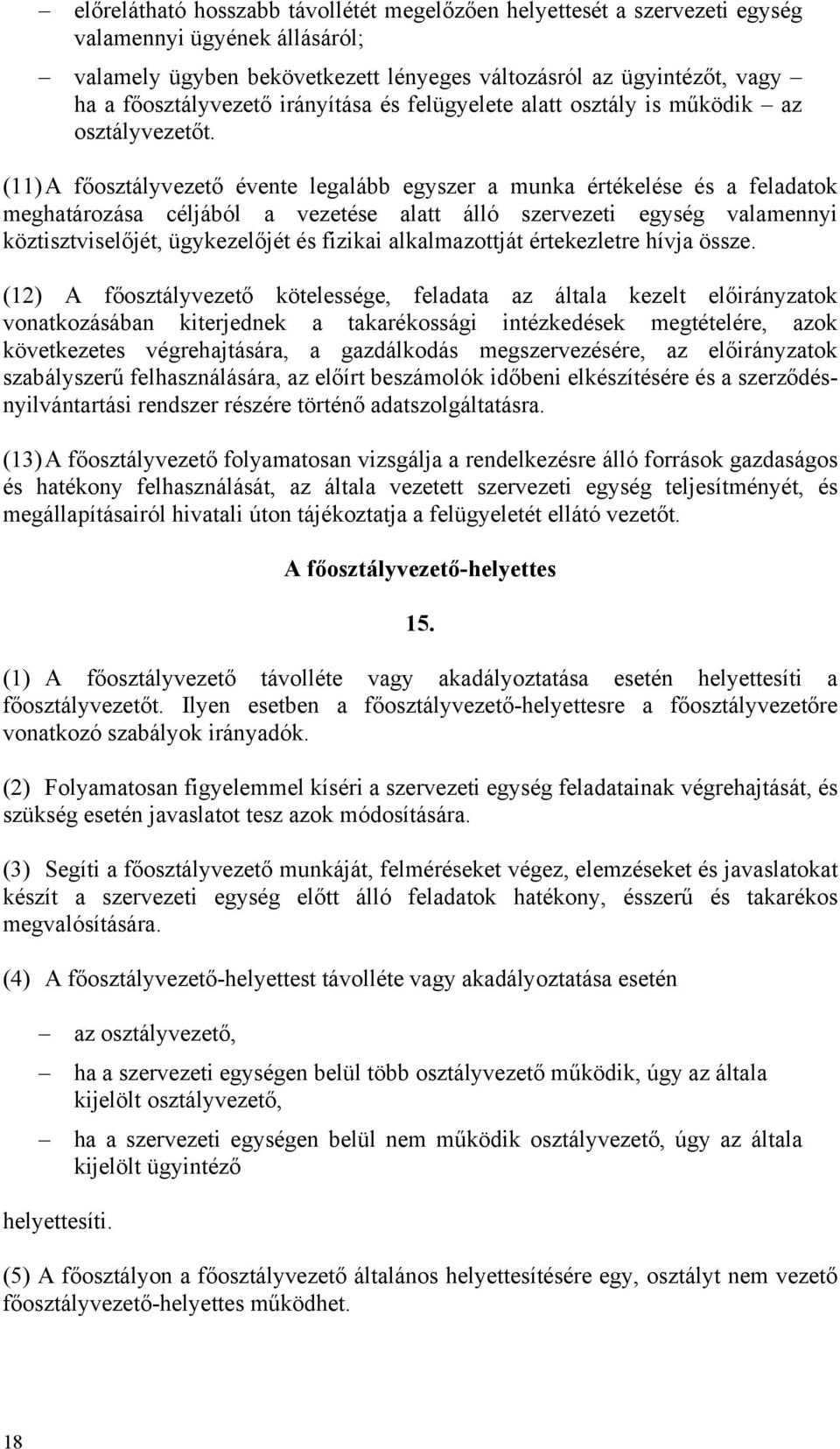 (11) A főosztályvezető évente legalább egyszer a munka értékelése és a feladatok meghatározása céljából a vezetése alatt álló szervezeti egység valamennyi köztisztviselőjét, ügykezelőjét és fizikai