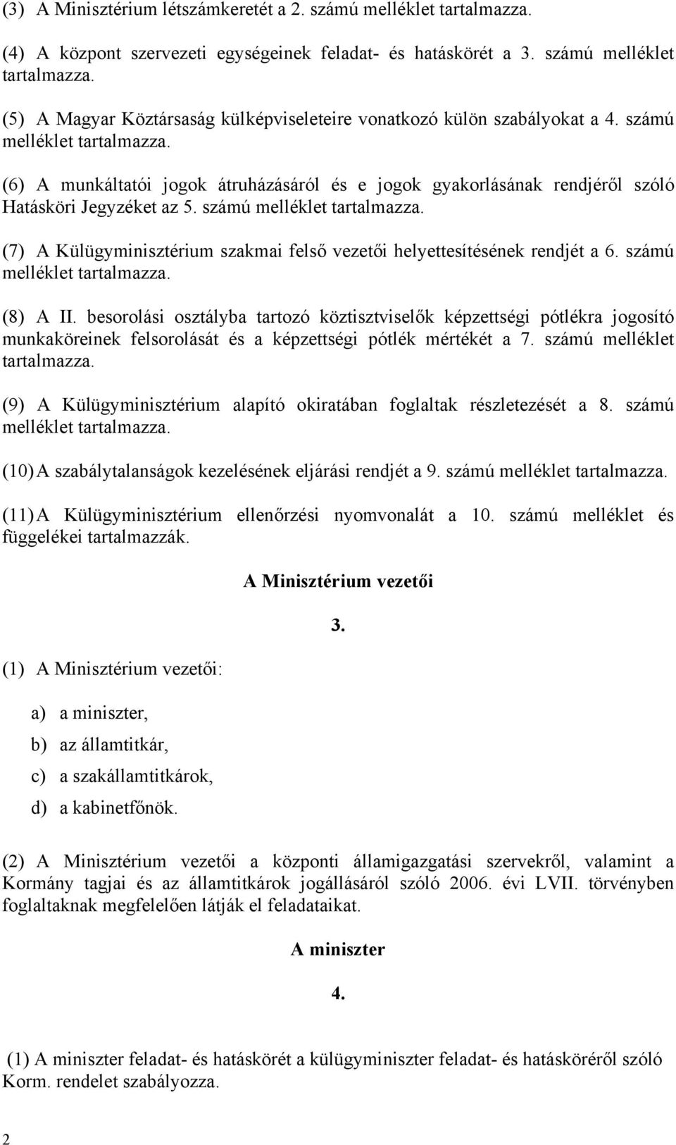 (7) A Külügyminisztérium szakmai felső vezetői helyettesítésének rendjét a 6. számú melléklet tartalmazza. (8) A II.