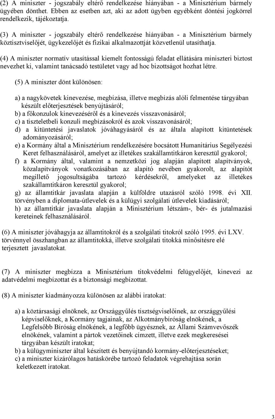 (4) A miniszter normatív utasítással kiemelt fontosságú feladat ellátására miniszteri biztost nevezhet ki, valamint tanácsadó testületet vagy ad hoc bizottságot hozhat létre.