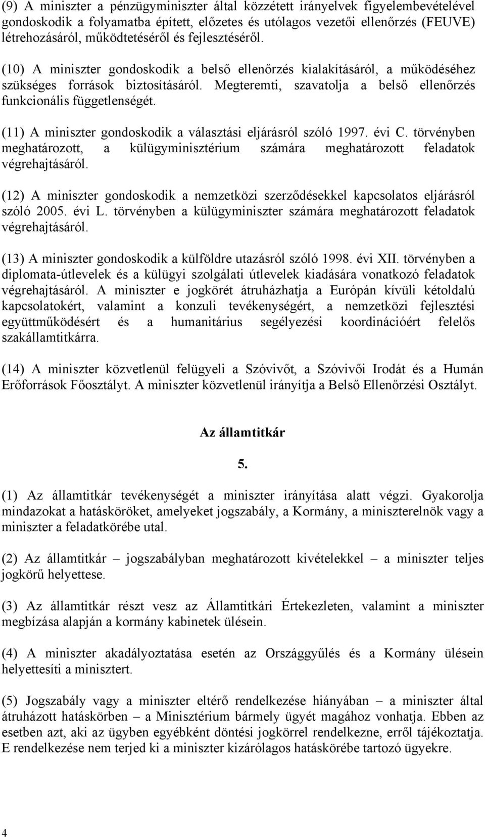 (11) A miniszter gondoskodik a választási eljárásról szóló 1997. évi C. törvényben meghatározott, a külügyminisztérium számára meghatározott feladatok végrehajtásáról.