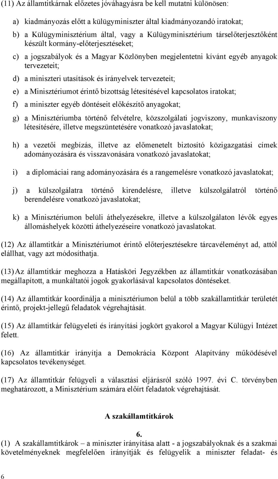 e) a Minisztériumot érintő bizottság létesítésével kapcsolatos iratokat; f) a miniszter egyéb döntéseit előkészítő anyagokat; g) a Minisztériumba történő felvételre, közszolgálati jogviszony,