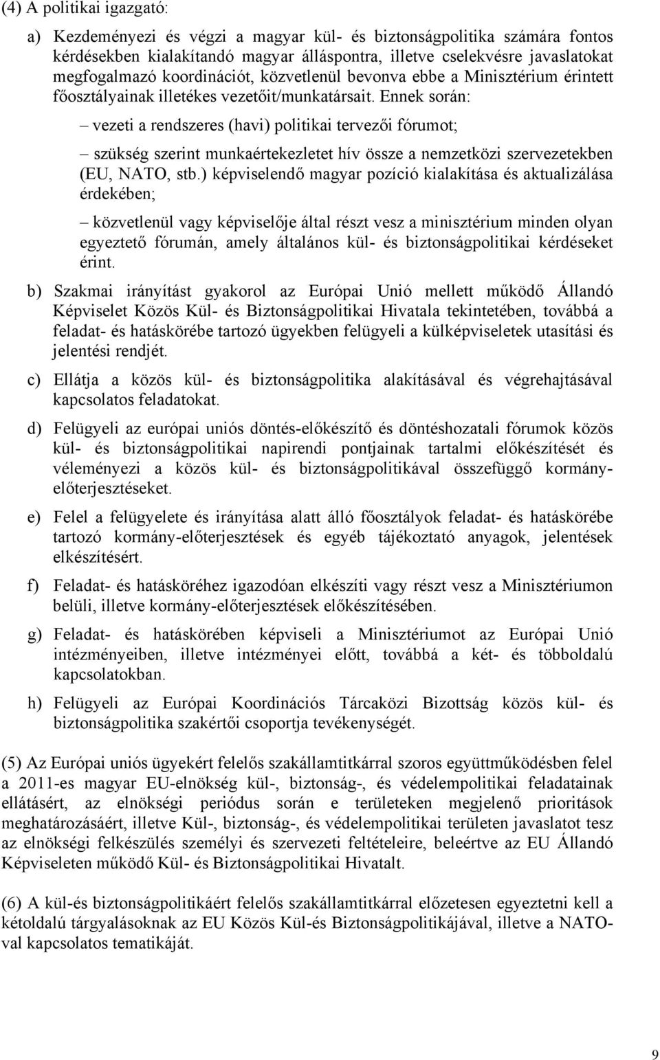 Ennek során: vezeti a rendszeres (havi) politikai tervezői fórumot; szükség szerint munkaértekezletet hív össze a nemzetközi szervezetekben (EU, NATO, stb.