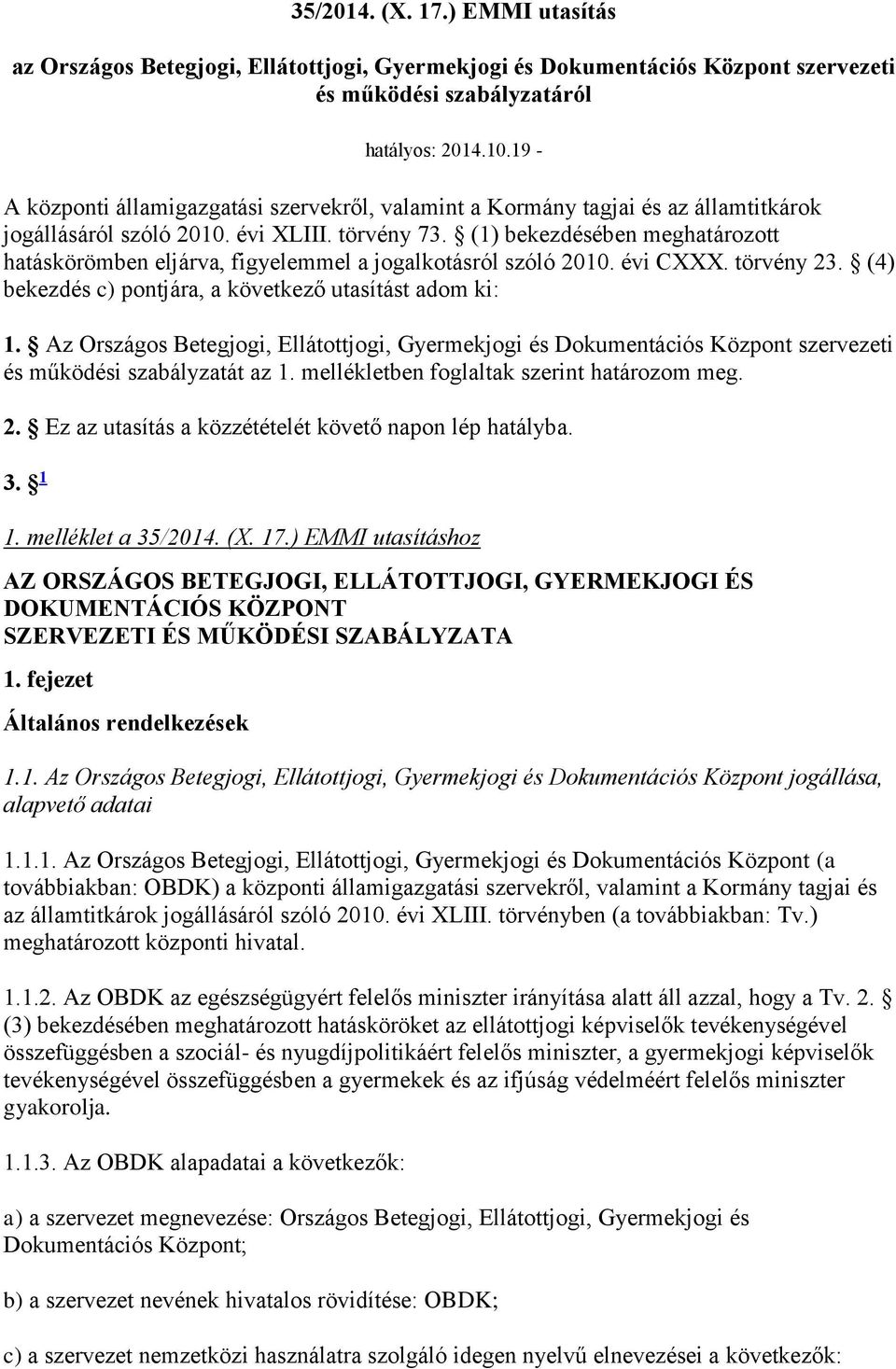 (1) bekezdésében meghatározott hatáskörömben eljárva, figyelemmel a jogalkotásról szóló 2010. évi CXXX. törvény 23. (4) bekezdés c) pontjára, a következő utasítást adom ki: 1.