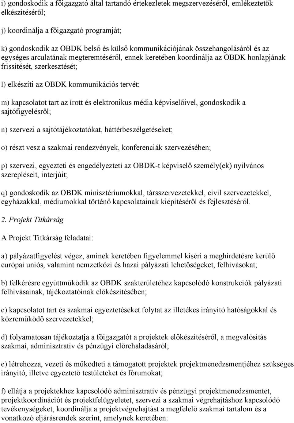 tart az írott és elektronikus média képviselőivel, gondoskodik a sajtófigyelésről; n) szervezi a sajtótájékoztatókat, háttérbeszélgetéseket; o) részt vesz a szakmai rendezvények, konferenciák