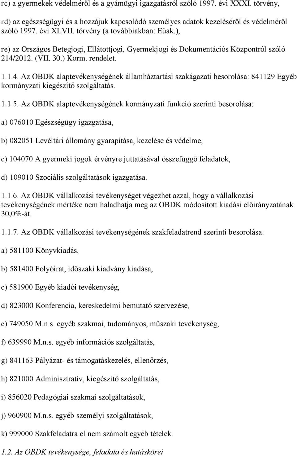 2012. (VII. 30.) Korm. rendelet. 1.1.4. Az OBDK alaptevékenységének államháztartási szakágazati besorolása: 841129 Egyéb kormányzati kiegészítő szolgáltatás. 1.1.5.