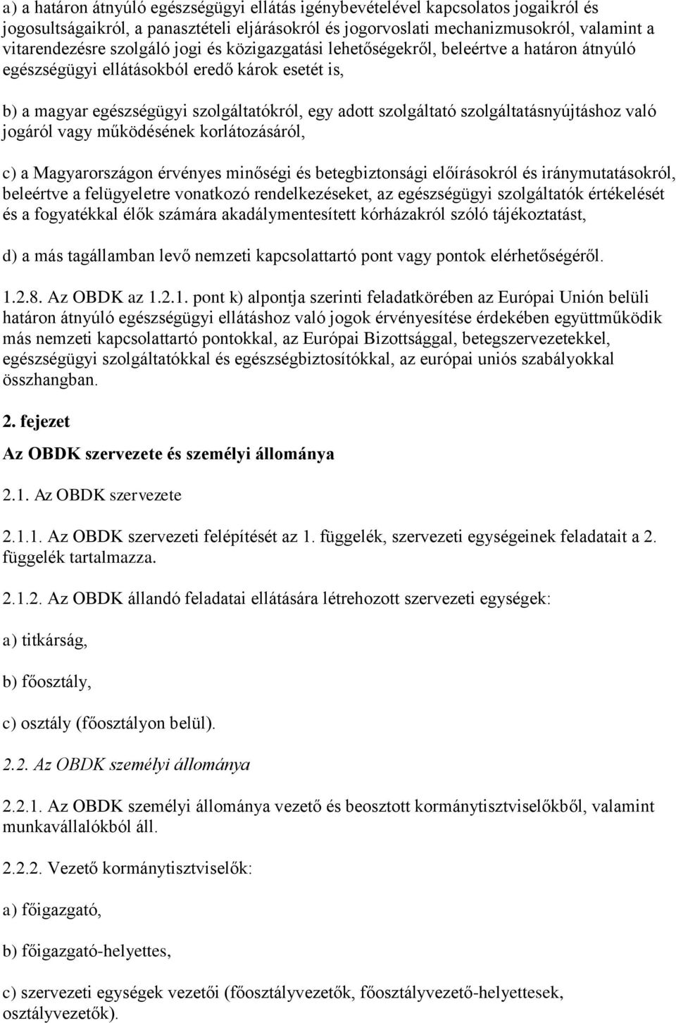 szolgáltatásnyújtáshoz való jogáról vagy működésének korlátozásáról, c) a Magyarországon érvényes minőségi és betegbiztonsági előírásokról és iránymutatásokról, beleértve a felügyeletre vonatkozó