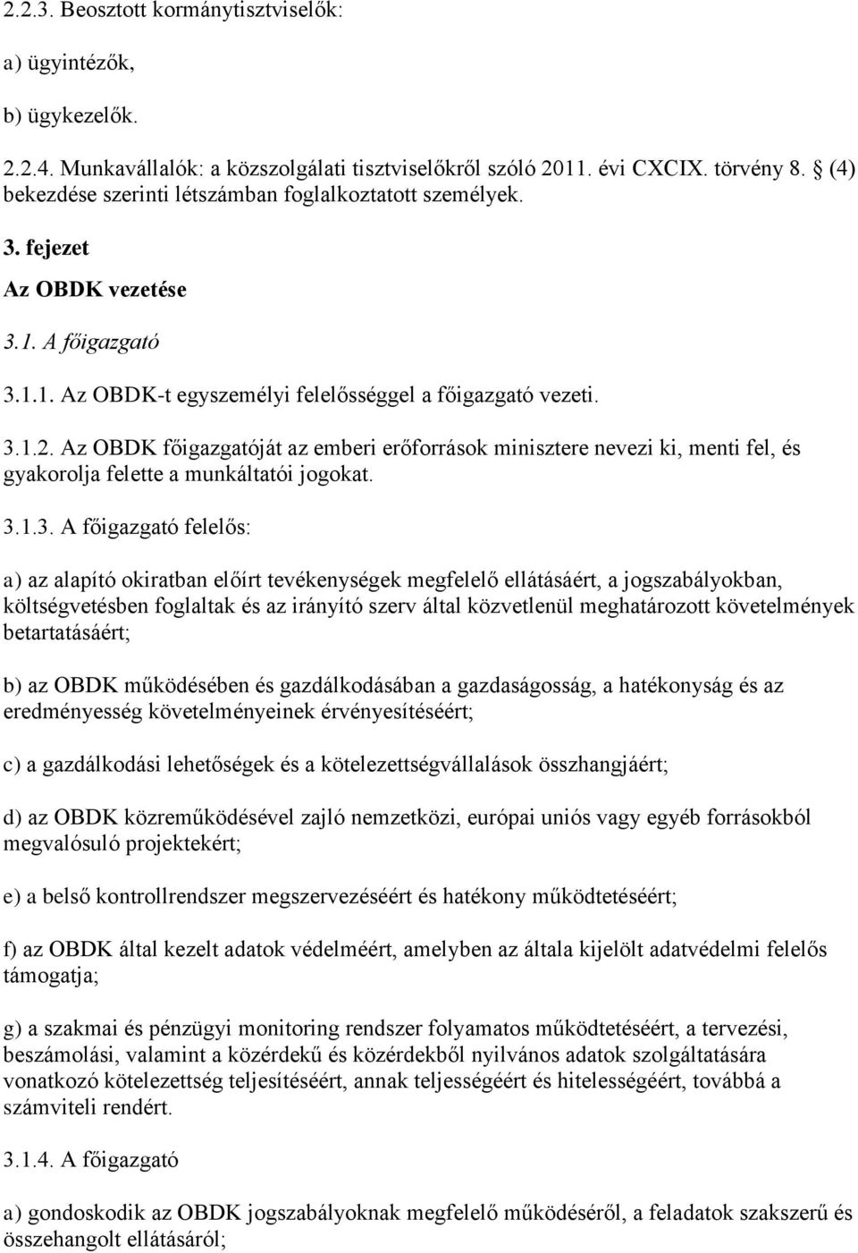 Az OBDK főigazgatóját az emberi erőforrások minisztere nevezi ki, menti fel, és gyakorolja felette a munkáltatói jogokat. 3.