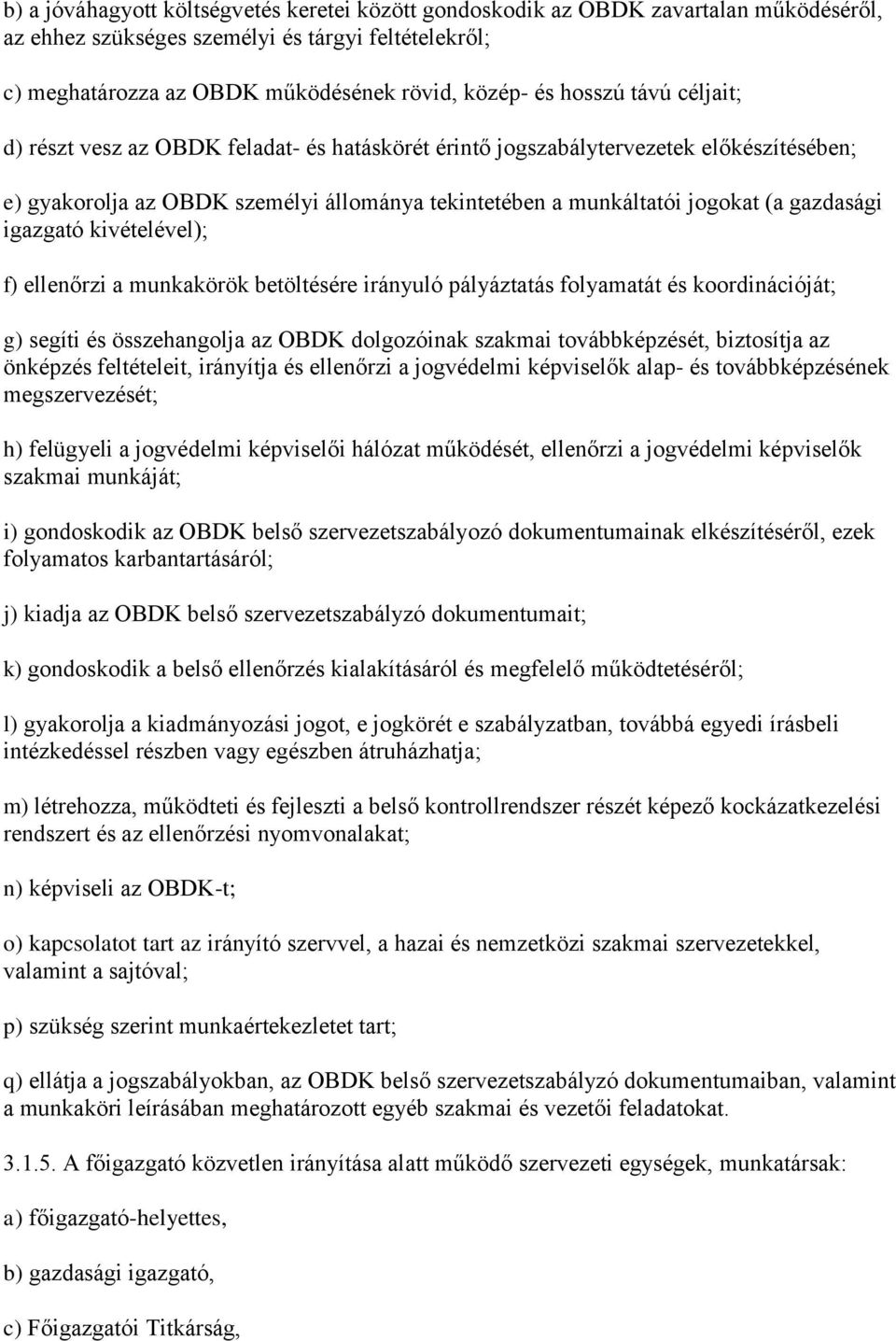 igazgató kivételével); f) ellenőrzi a munkakörök betöltésére irányuló pályáztatás folyamatát és koordinációját; g) segíti és összehangolja az OBDK dolgozóinak szakmai továbbképzését, biztosítja az