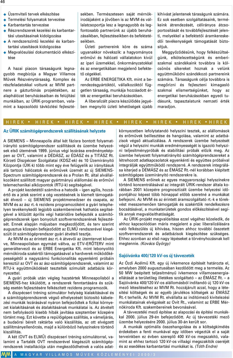 Komplex és részfeladatokkal voltunk az MVM partnere a gázturbinás projektekben, az alaphálózat beruházásaiban és felújítási munkáiban, az ÜRIK-programban, valamint a kapcsolódó távközlési