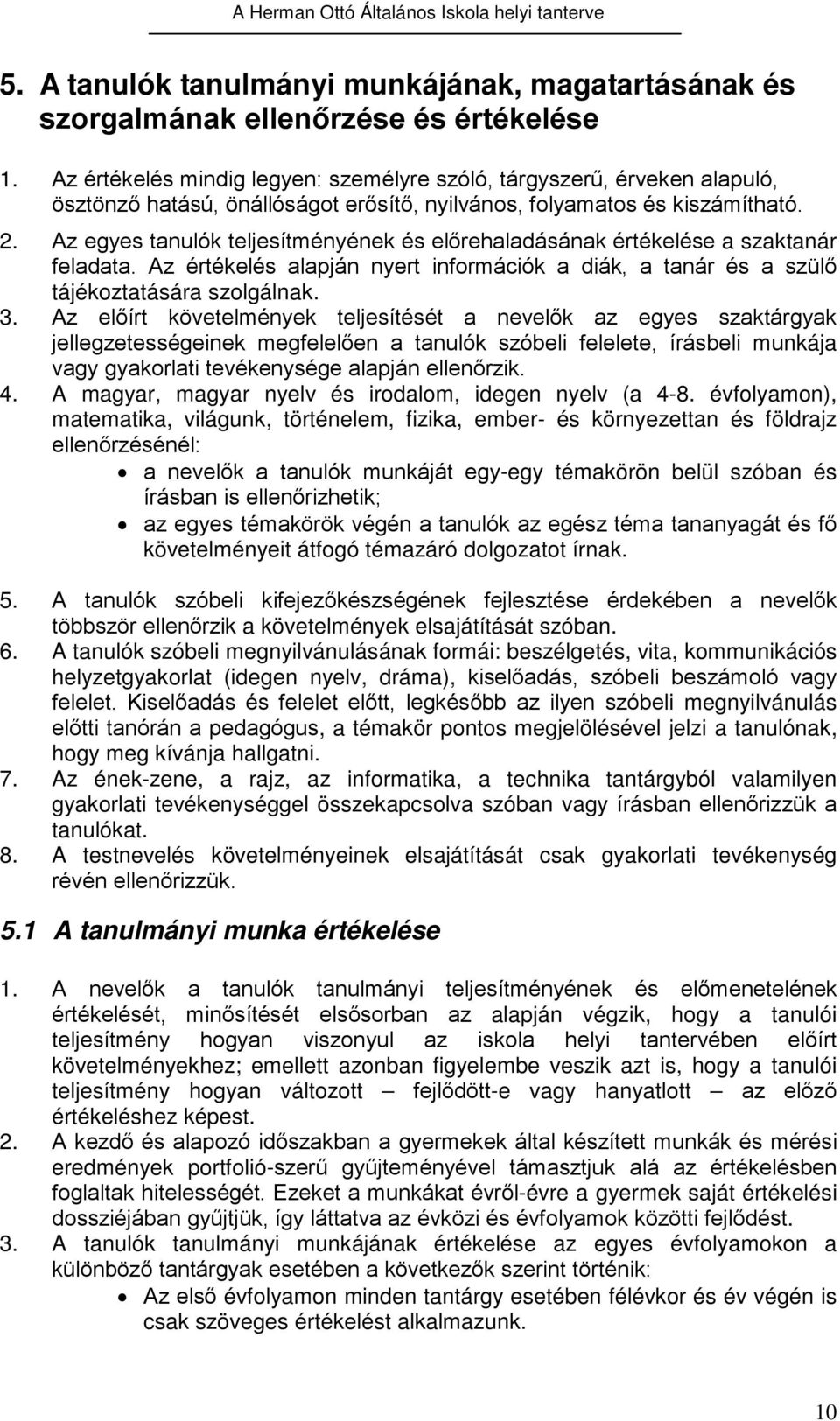 Az egyes tanulók teljesítményének és előrehaladásának értékelése a szaktanár feladata. Az értékelés alapján nyert információk a diák, a tanár és a szülő tájékoztatására szolgálnak. 3.