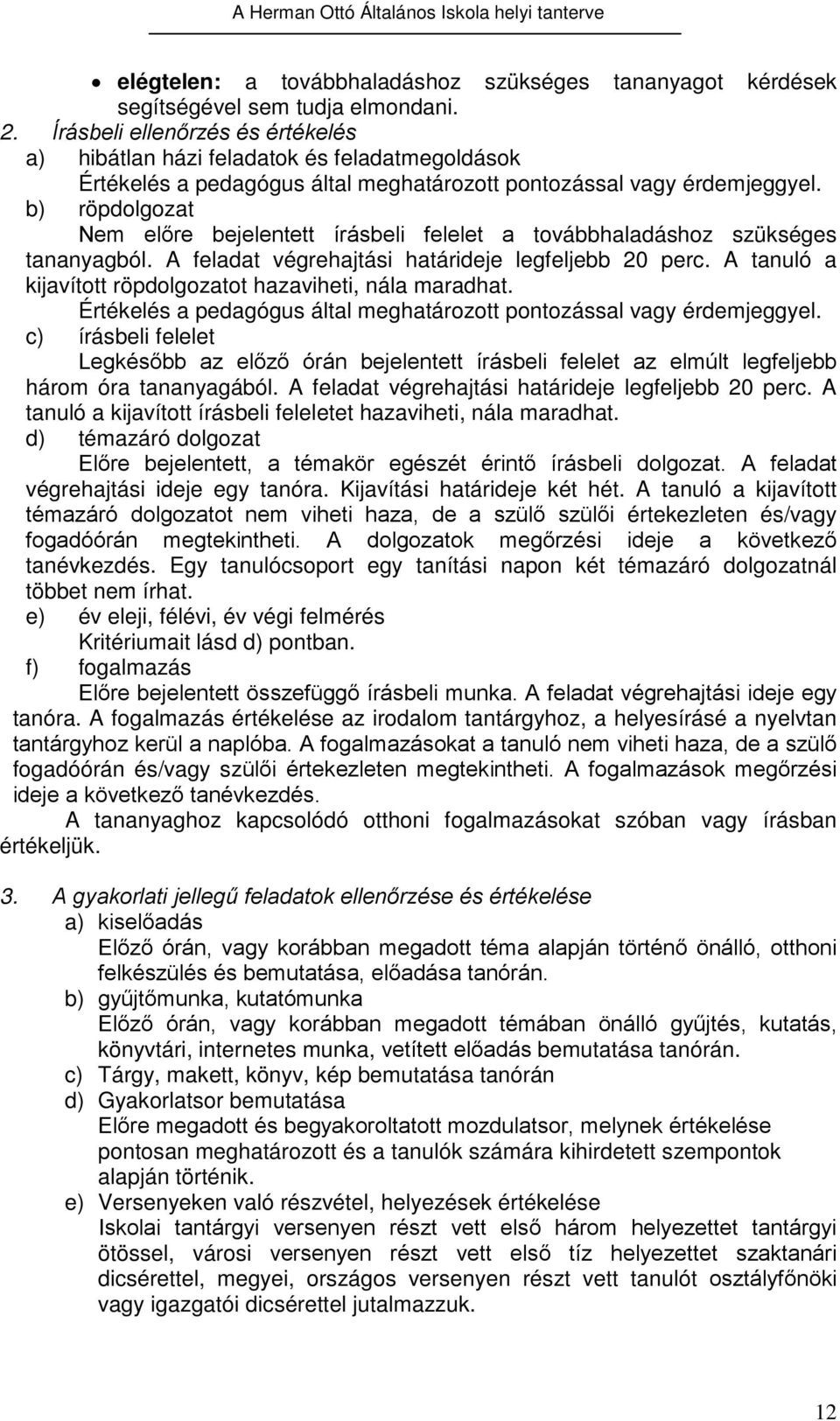 b) röpdolgozat Nem előre bejelentett írásbeli felelet a továbbhaladáshoz szükséges tananyagból. A feladat végrehajtási határideje legfeljebb 20 perc.