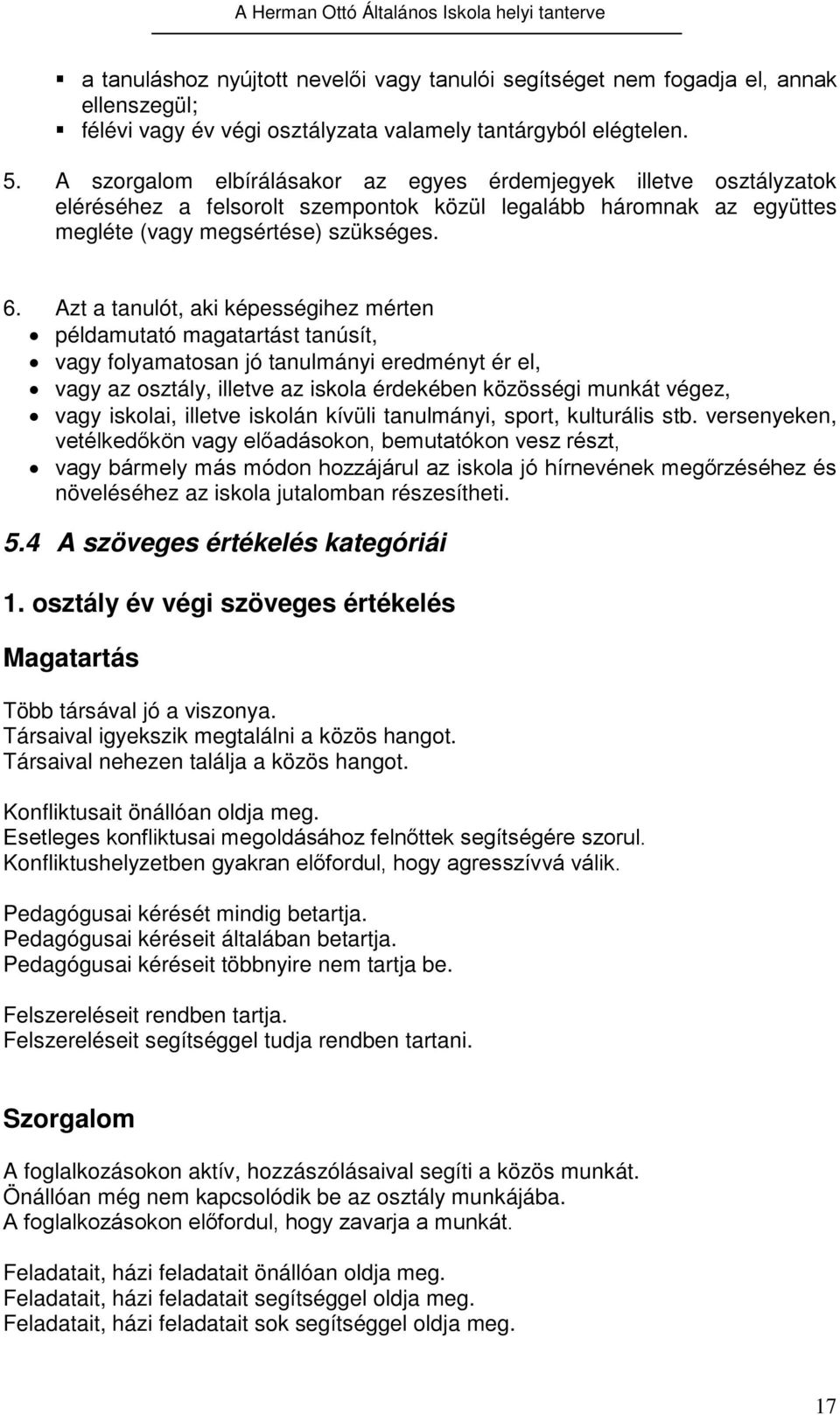 Azt a tanulót, aki képességihez mérten példamutató magatartást tanúsít, vagy folyamatosan jó tanulmányi eredményt ér el, vagy az osztály, illetve az iskola érdekében közösségi munkát végez, vagy