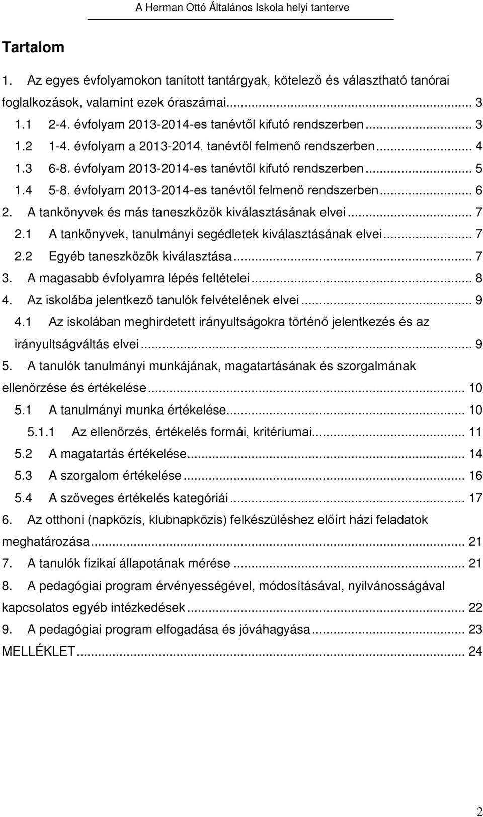 A tankönyvek és más taneszközök kiválasztásának elvei... 7 2.1 A tankönyvek, tanulmányi segédletek kiválasztásának elvei... 7 2.2 Egyéb taneszközök kiválasztása... 7 3.