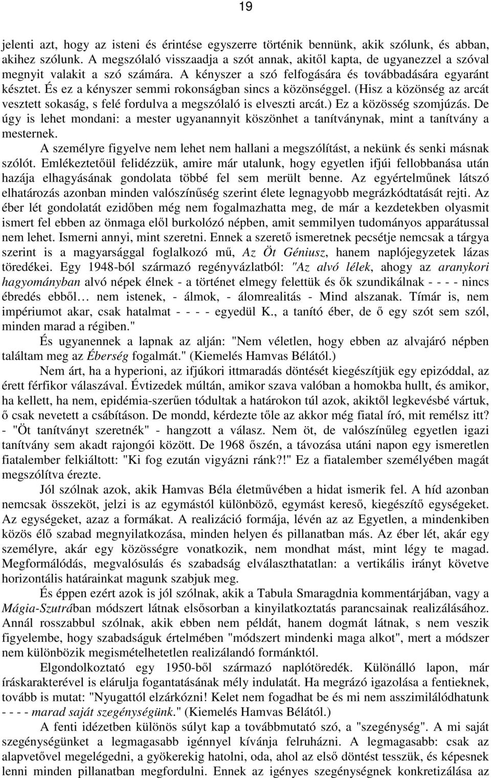 És ez a kényszer semmi rokonságban sincs a közönséggel. (Hisz a közönség az arcát vesztett sokaság, s felé fordulva a megszólaló is elveszti arcát.) Ez a közösség szomjúzás.