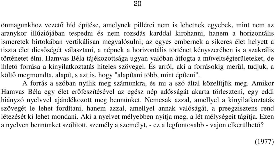 Hamvas Béla tájékozottsága ugyan valóban átfogta a m veltségterületeket, de ihlet forrása a kinyilatkoztatás hiteles szövegei.