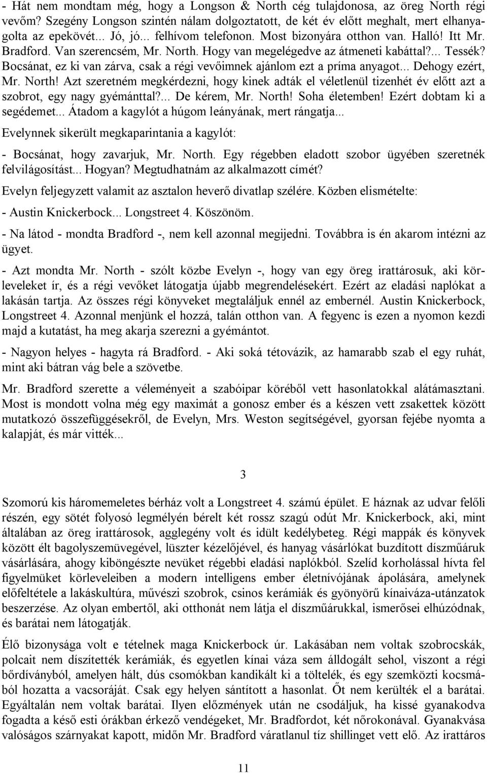 Bocsánat, ez ki van zárva, csak a régi vevőimnek ajánlom ezt a príma anyagot... Dehogy ezért, Mr. North!