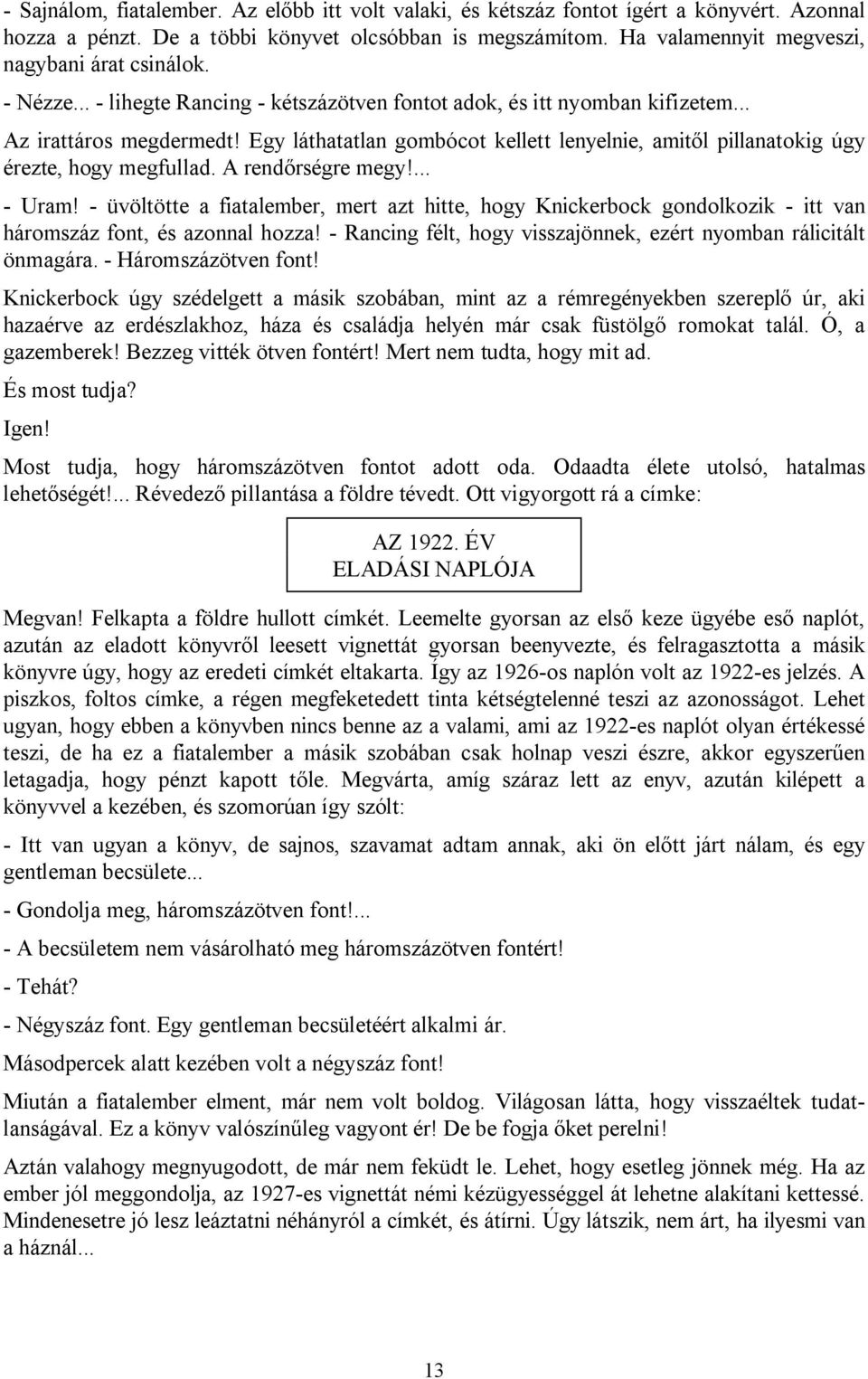 Egy láthatatlan gombócot kellett lenyelnie, amitől pillanatokig úgy érezte, hogy megfullad. A rendőrségre megy!... - Uram!