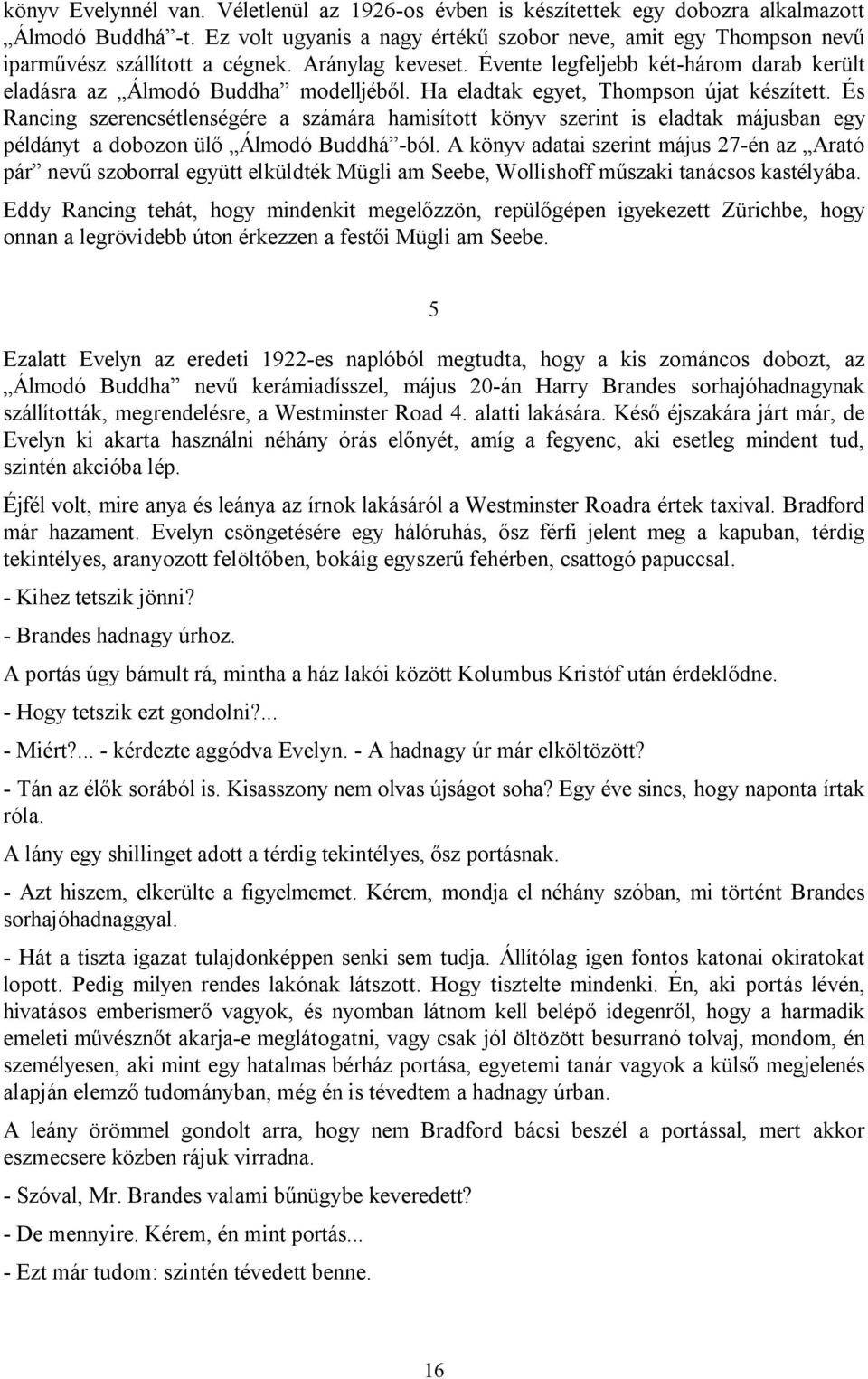 Ha eladtak egyet, Thompson újat készített. És Rancing szerencsétlenségére a számára hamisított könyv szerint is eladtak májusban egy példányt a dobozon ülő Álmodó Buddhá -ból.