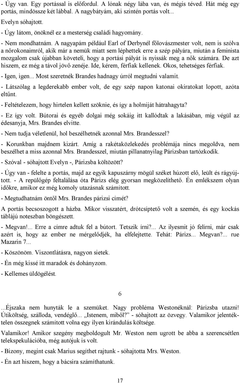 A nagyapám például Earl of Derbynél főlovászmester volt, nem is szólva a nőrokonaimról, akik már a nemük miatt sem léphettek erre a szép pályára, miután a feminista mozgalom csak újabban követeli,