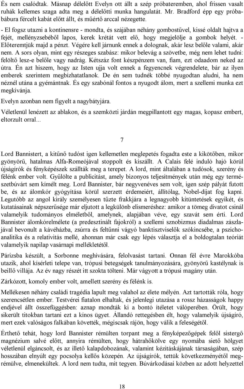 - El fogsz utazni a kontinensre - mondta, és szájában néhány gombostűvel, kissé oldalt hajtva a fejét, mellényzsebéből lapos, kerek krétát vett elő, hogy megjelölje a gombok helyét.