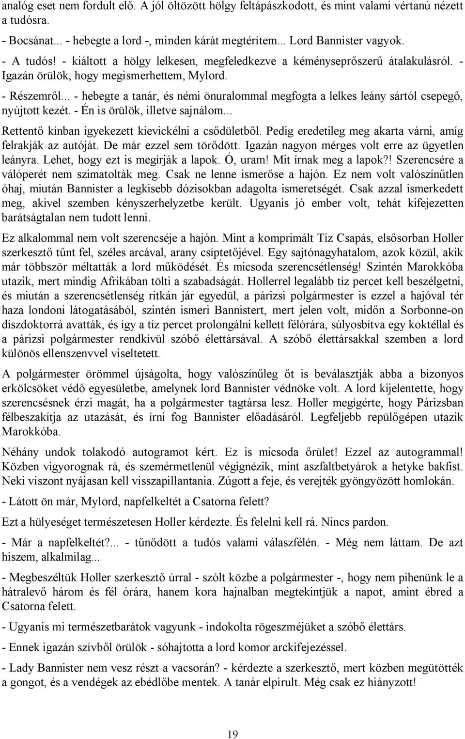 .. - hebegte a tanár, és némi önuralommal megfogta a lelkes leány sártól csepegő, nyújtott kezét. - Én is örülök, illetve sajnálom... Rettentő kínban igyekezett kievickélni a csődületből.