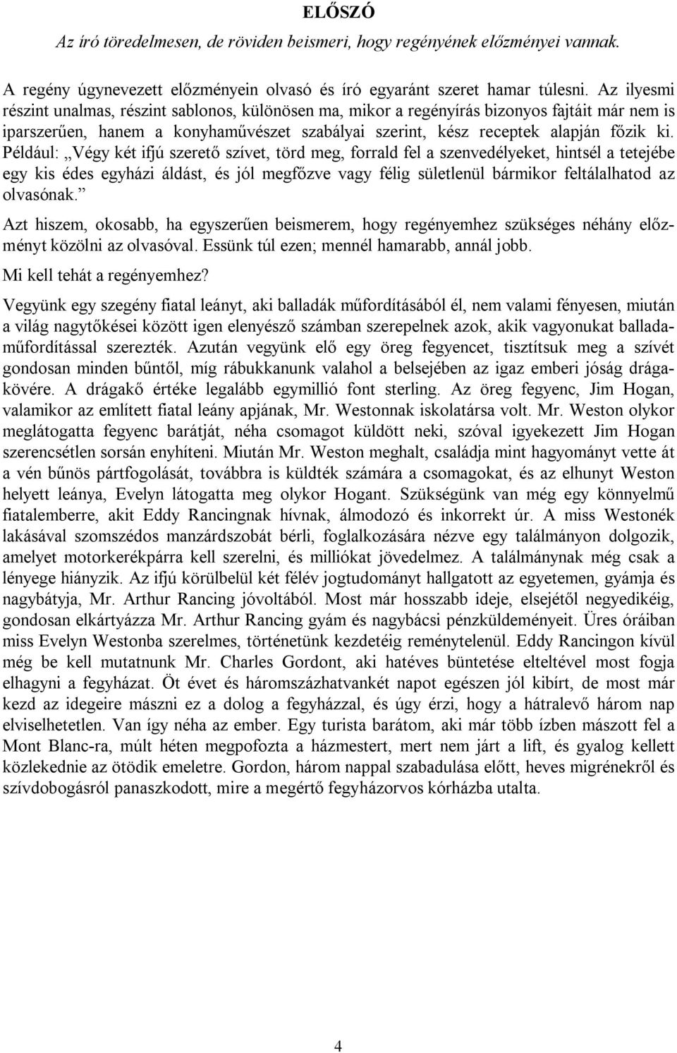 Például: Végy két ifjú szerető szívet, törd meg, forrald fel a szenvedélyeket, hintsél a tetejébe egy kis édes egyházi áldást, és jól megfőzve vagy félig sületlenül bármikor feltálalhatod az