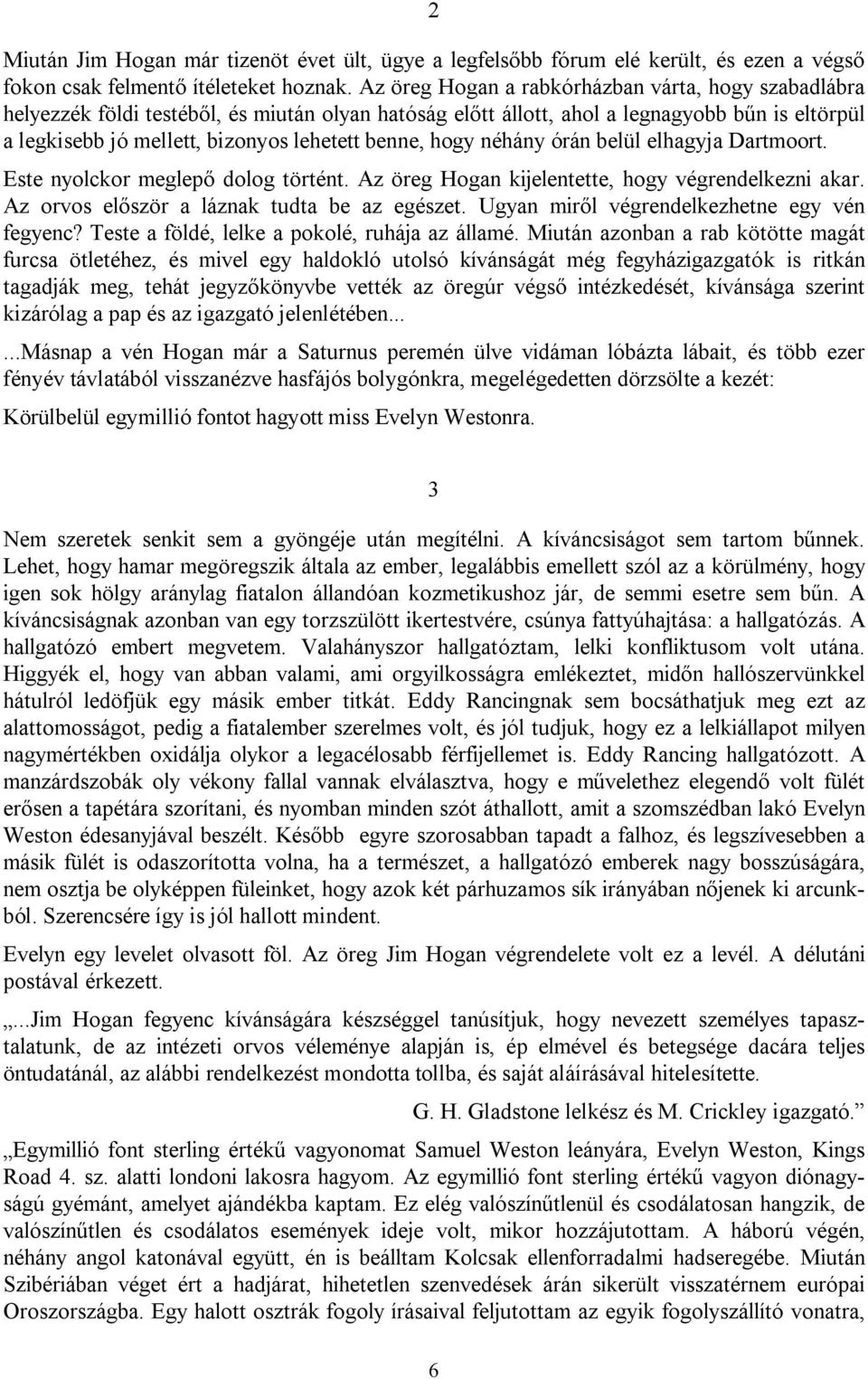 hogy néhány órán belül elhagyja Dartmoort. Este nyolckor meglepő dolog történt. Az öreg Hogan kijelentette, hogy végrendelkezni akar. Az orvos először a láznak tudta be az egészet.