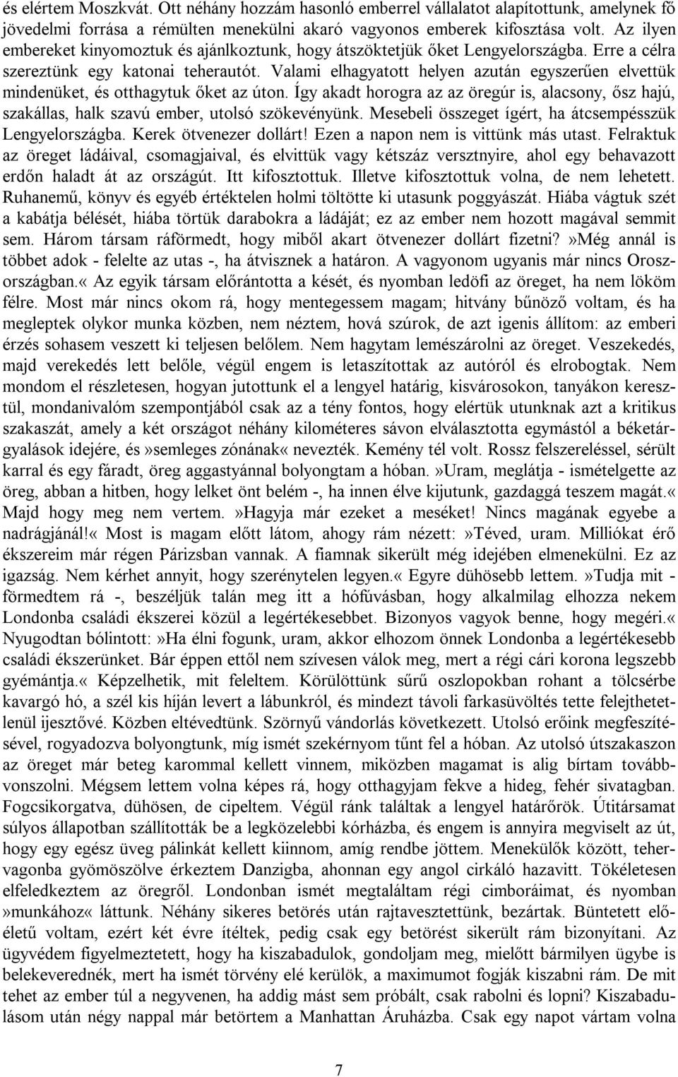 Valami elhagyatott helyen azután egyszerűen elvettük mindenüket, és otthagytuk őket az úton. Így akadt horogra az az öregúr is, alacsony, ősz hajú, szakállas, halk szavú ember, utolsó szökevényünk.