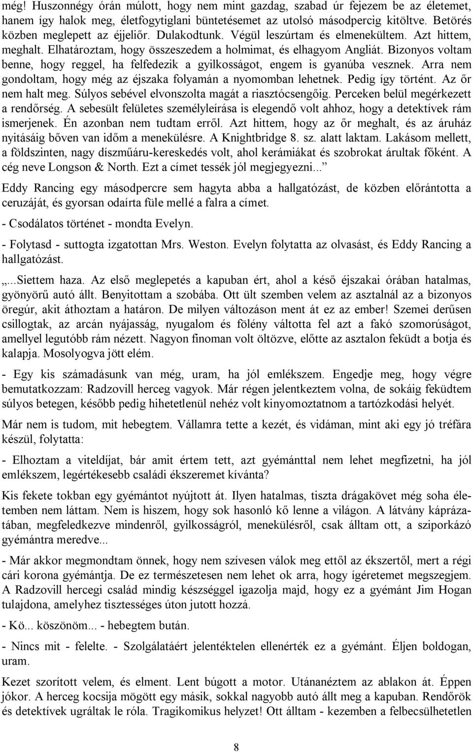 Bizonyos voltam benne, hogy reggel, ha felfedezik a gyilkosságot, engem is gyanúba vesznek. Arra nem gondoltam, hogy még az éjszaka folyamán a nyomomban lehetnek. Pedig így történt.