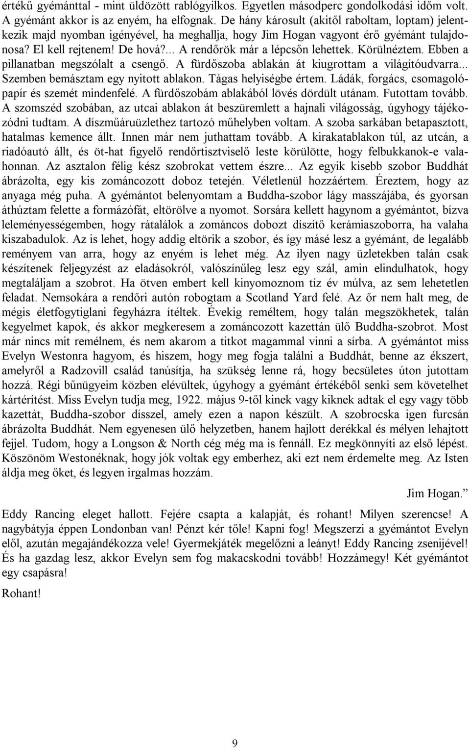 ... A rendőrök már a lépcsőn lehettek. Körülnéztem. Ebben a pillanatban megszólalt a csengő. A fürdőszoba ablakán át kiugrottam a világítóudvarra... Szemben bemásztam egy nyitott ablakon.