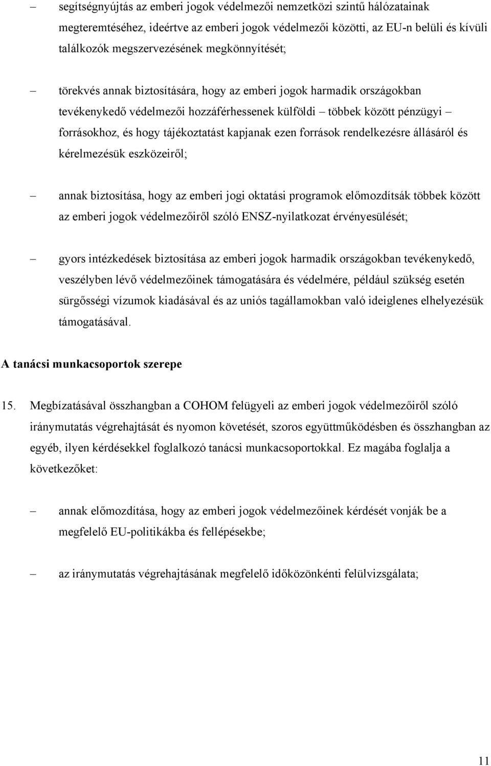 kapjanak ezen források rendelkezésre állásáról és kérelmezésük eszközeiről; annak biztosítása, hogy az emberi jogi oktatási programok előmozdítsák többek között az emberi jogok védelmezőiről szóló