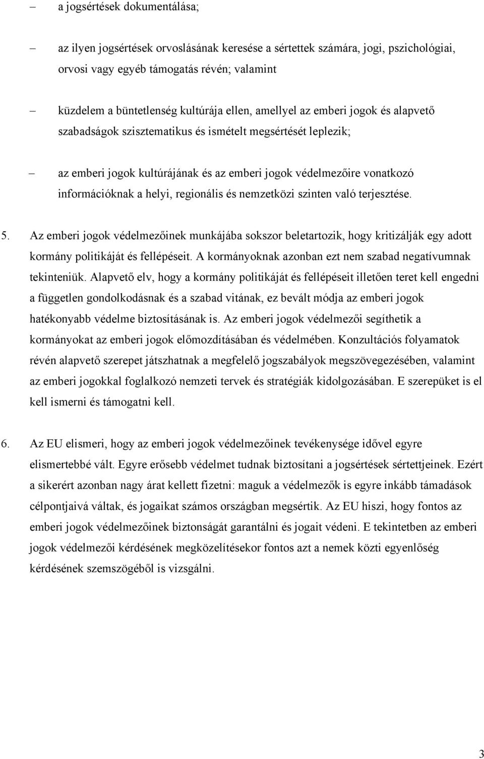 regionális és nemzetközi szinten való terjesztése. 5. Az emberi jogok védelmezőinek munkájába sokszor beletartozik, hogy kritizálják egy adott kormány politikáját és fellépéseit.