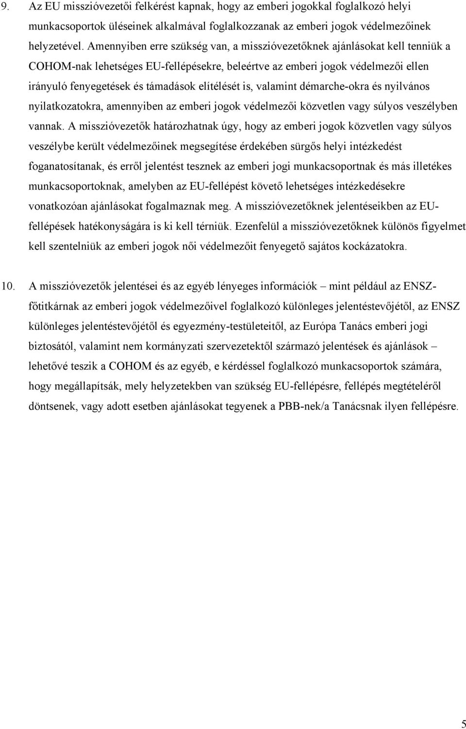 elítélését is, valamint démarche-okra és nyilvános nyilatkozatokra, amennyiben az emberi jogok védelmezői közvetlen vagy súlyos veszélyben vannak.