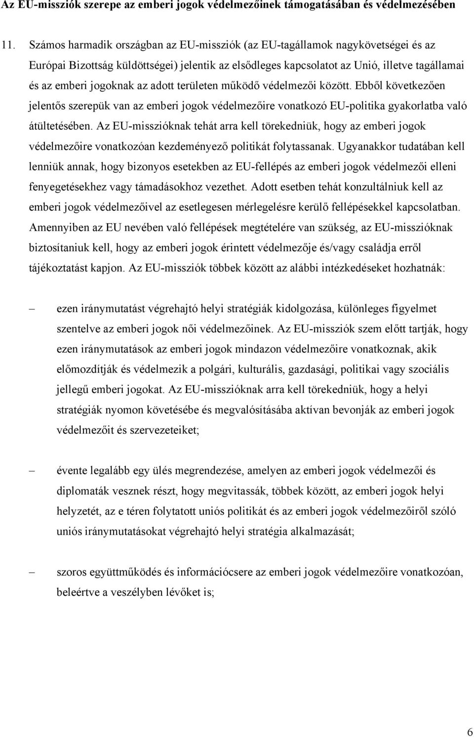 adott területen működő védelmezői között. Ebből következően jelentős szerepük van az emberi jogok védelmezőire vonatkozó EU-politika gyakorlatba való átültetésében.