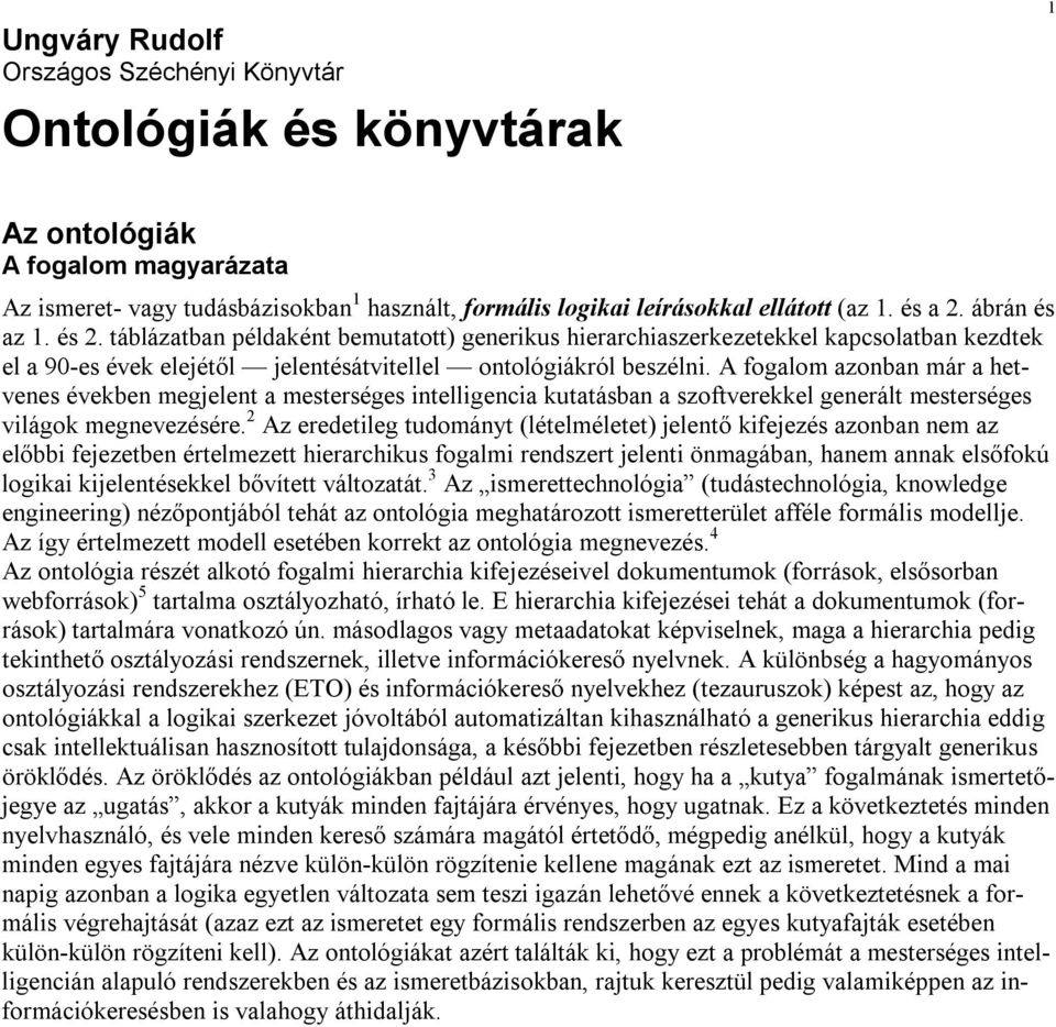 A fogalom azonban már a hetvenes években megjelent a mesterséges intelligencia kutatásban a szoftverekkel generált mesterséges világok megnevezésére.