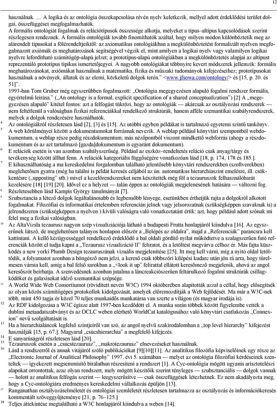 A formális ontológiák tovább finomíthatók azáltal, hogy milyen módon különböztetik meg az alárendelt típusokat a fölérendeltjeiktől: az axiomatikus ontológiákban a megkülönböztetést formalizált