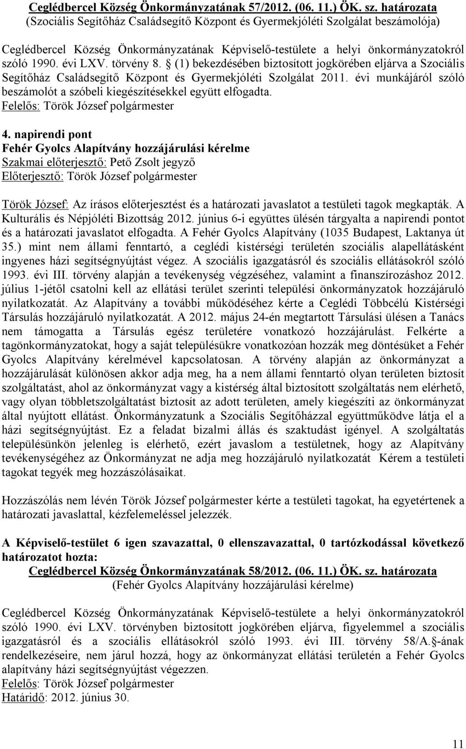 4. napirendi pont Fehér Gyolcs Alapítvány hozzájárulási kérelme Szakmai előterjesztő: Pető Zsolt jegyző Török József: Az írásos előterjesztést és a határozati javaslatot a testületi tagok megkapták.