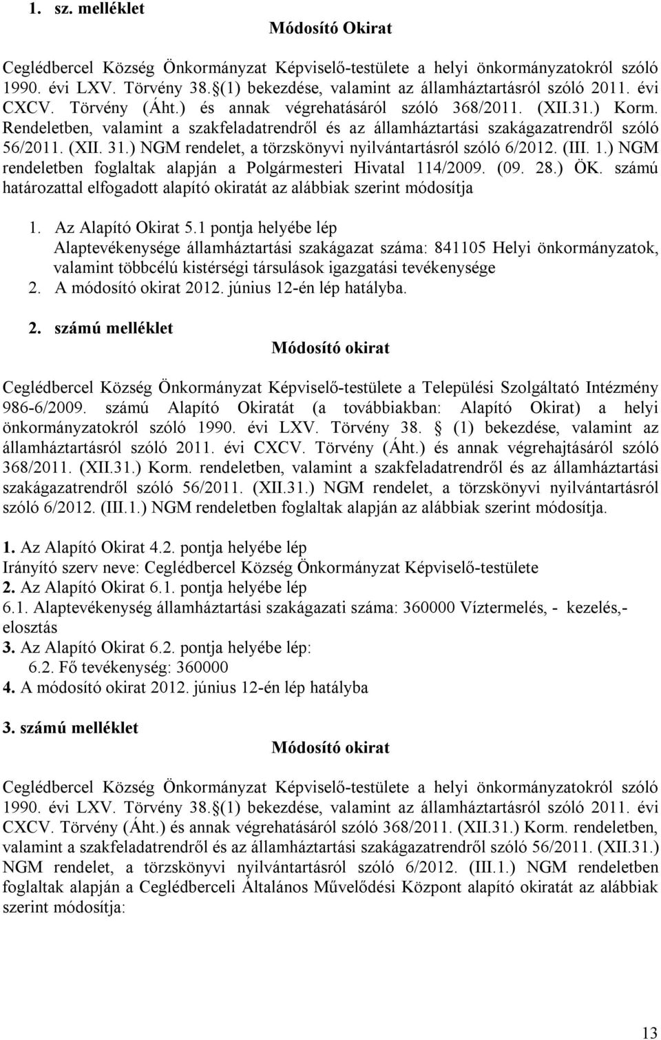 Rendeletben, valamint a szakfeladatrendről és az államháztartási szakágazatrendről szóló 56/2011. (XII. 31.) NGM rendelet, a törzskönyvi nyilvántartásról szóló 6/2012. (III. 1.