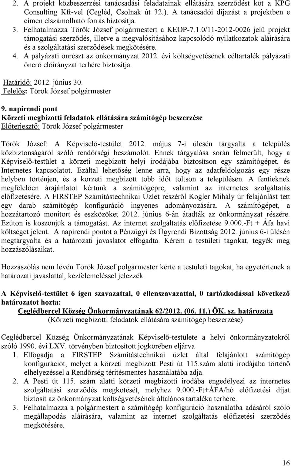 0/11-2012-0026 jelű projekt támogatási szerződés, illetve a megvalósításához kapcsolódó nyilatkozatok aláírására és a szolgáltatási szerződések megkötésére. 4.