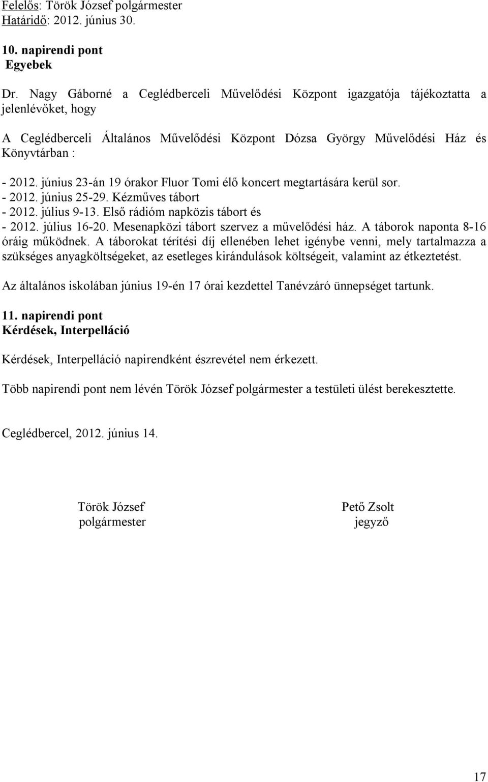 június 23-án 19 órakor Fluor Tomi élő koncert megtartására kerül sor. - 2012. június 25-29. Kézműves tábort - 2012. július 9-13. Első rádióm napközis tábort és - 2012. július 16-20.