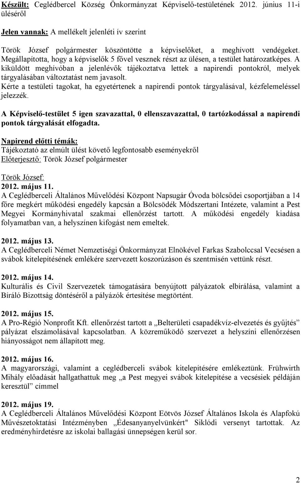 Megállapította, hogy a képviselők 5 fővel vesznek részt az ülésen, a testület határozatképes.