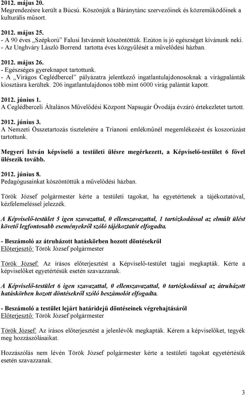 - A Virágos Ceglédbercel pályázatra jelentkező ingatlantulajdonosoknak a virágpalánták kiosztásra kerültek. 206 ingatlantulajdonos több mint 6000 virág palántát kapott. 2012. június 1.