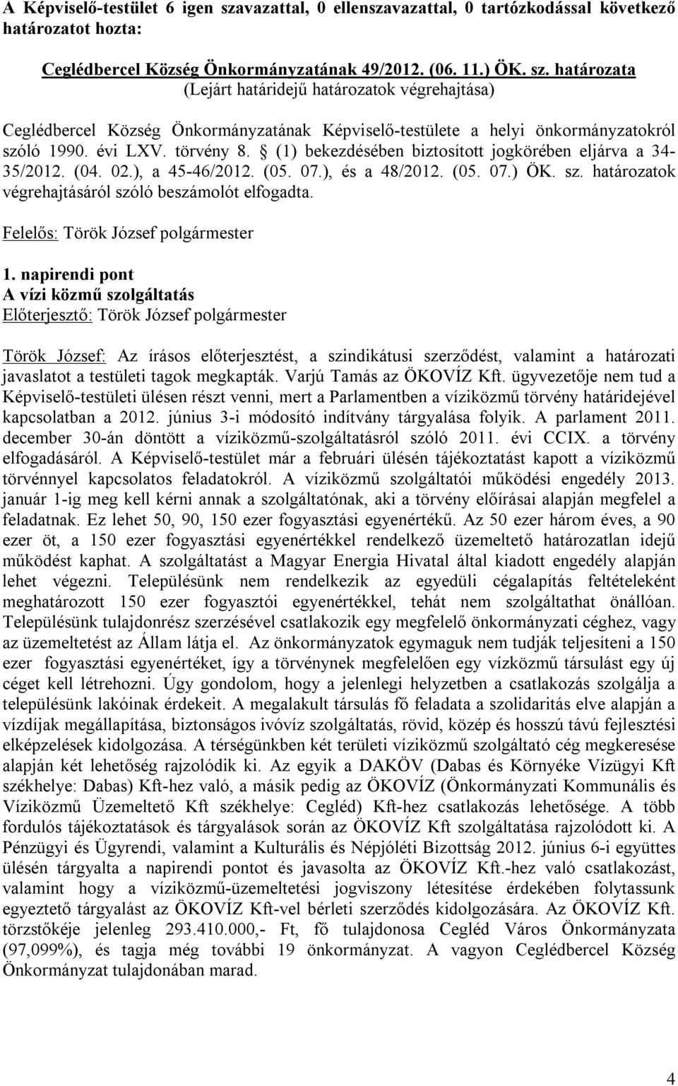 napirendi pont A vízi közmű szolgáltatás Török József: Az írásos előterjesztést, a szindikátusi szerződést, valamint a határozati javaslatot a testületi tagok megkapták. Varjú Tamás az ÖKOVÍZ Kft.