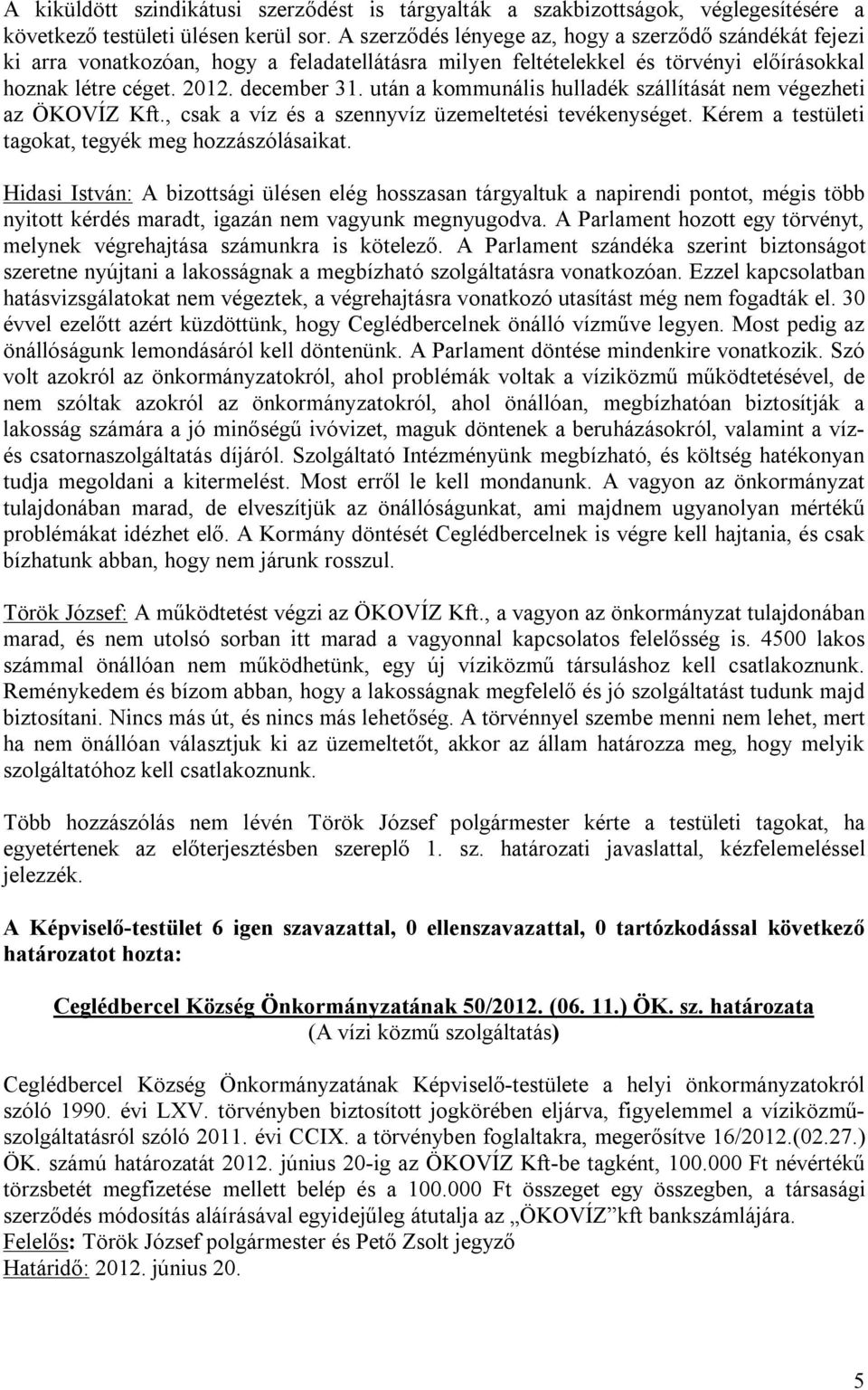 után a kommunális hulladék szállítását nem végezheti az ÖKOVÍZ Kft., csak a víz és a szennyvíz üzemeltetési tevékenységet. Kérem a testületi tagokat, tegyék meg hozzászólásaikat.