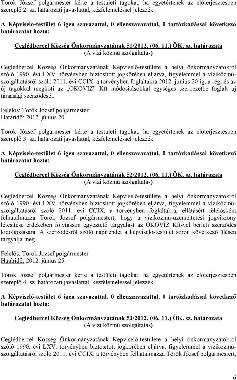 a törvényben foglaltakra 2012. június 20-ig, a régi és az új tagokkal megköti az ÖKOVÍZ Kft módosításokkal egységes szerkezetbe foglalt új társasági szerződését. Határidő: 2012. június 20. Török József polgármester kérte a testületi tagokat, ha egyetértenek az előterjesztésben szereplő 3.