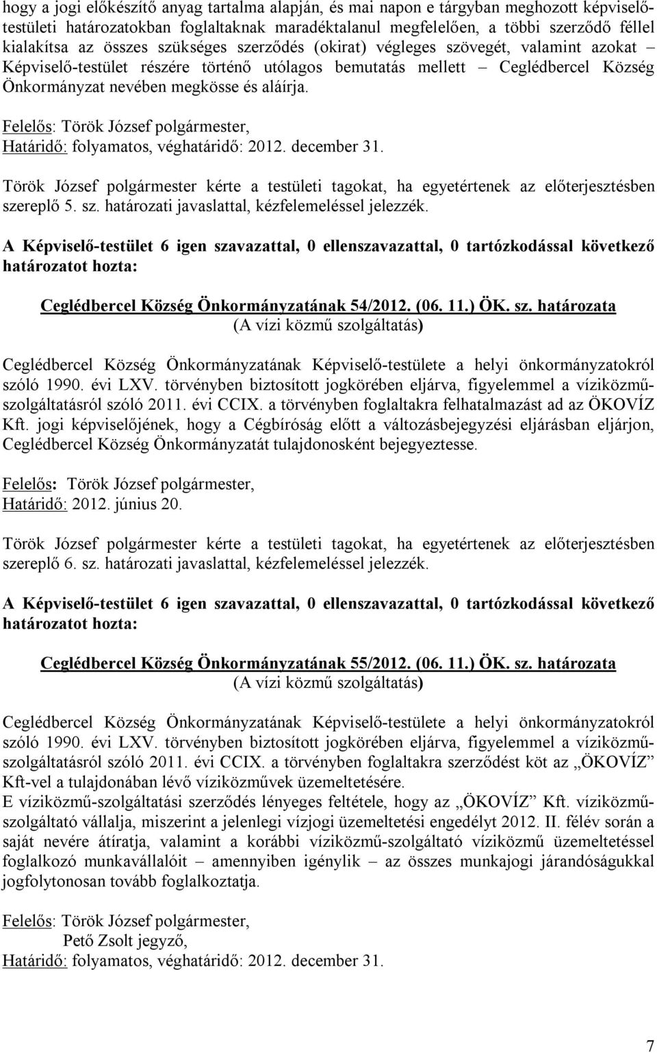 , Határidő: folyamatos, véghatáridő: 2012. december 31. Török József polgármester kérte a testületi tagokat, ha egyetértenek az előterjesztésben szereplő 5. sz. határozati javaslattal, kézfelemeléssel jelezzék.