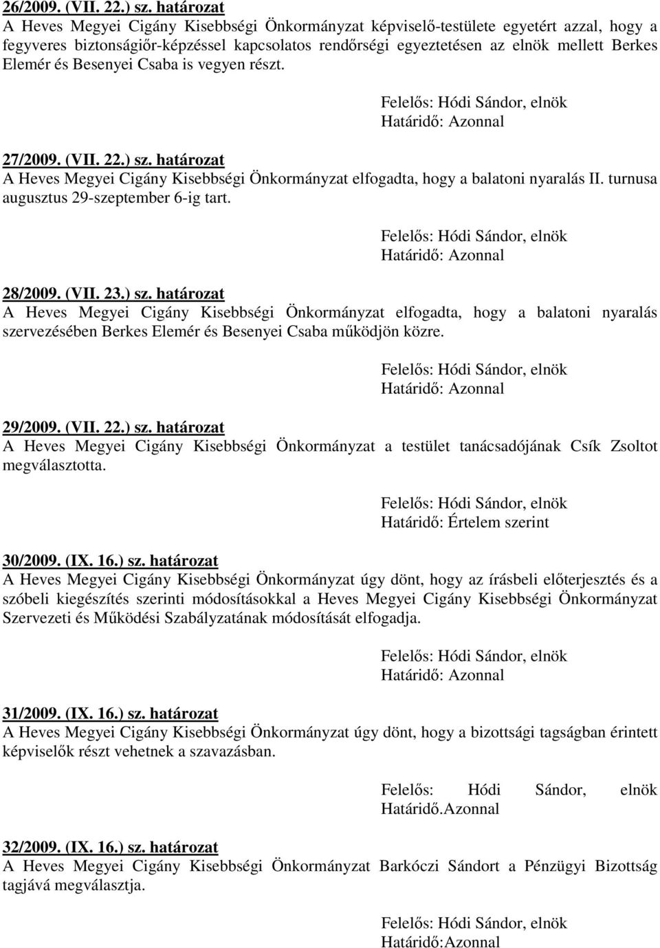 és Besenyei Csaba is vegyen részt. 27/2009. (VII. 22.) sz. határozat A Heves Megyei Cigány Kisebbségi Önkormányzat elfogadta, hogy a balatoni nyaralás II. turnusa augusztus 29-szeptember 6-ig tart.